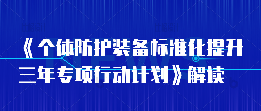 重磅！《個(gè)體防護(hù)裝備標(biāo)準(zhǔn)化提升三年專項(xiàng)行動計(jì)劃》正式實(shí)施